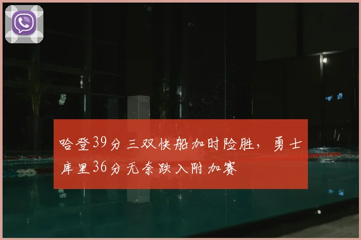 哈登39分三双快船加时险胜，勇士库里36分无奈跌入附加赛