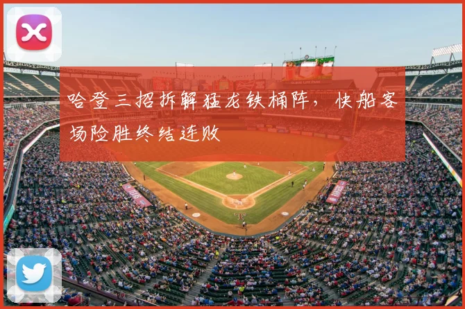 哈登三招拆解猛龙铁桶阵，快船客场险胜终结连败